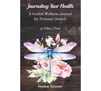 Journaling Your Health--DRAGONFLIES: A Guided Wellness Journal for Personal Growth