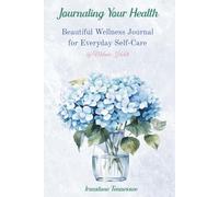 Journaling Your Health--HYDRANGEAS: Beautiful Wellness Journal for Everyday Self-Care