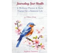 Journaling Your Health--SONGBIRDS: Wellness Planner & Habit Tracker for a Balanced Life