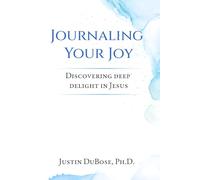 Journaling Your Joy: Discovering Deep Delight in Jesus