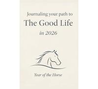 Journaling your path to The Good Life in 2026 - neutral: Year of the Horse