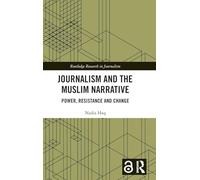 Journalism and the Muslim Narrative: Power, Resistance and Change (Routledge Research in Journalism)