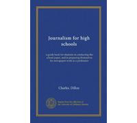 Journalism for high schools: a guide book for students in conducting the school paper, and in preparing themselves for newspaper work as a profession
