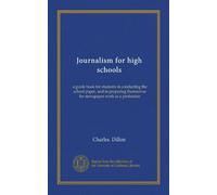 Journalism for high schools: a guide book for students in conducting the school paper, and in preparing themselves for newspaper work as a profession