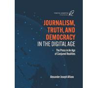 Journalism, Truth, and Democracy in the Digital Age: The Press in An Age of Conjured Realities