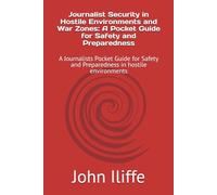 Journalist Security in Hostile Environments and War Zones: A Pocket Guide for Safety and Preparedness: A Journalists Pocket Guide for Safety and Preparedness in hostile environments