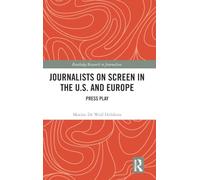 Journalists on Screen in the U.S. and Europe: Press Play (Routledge Research in Journalism)
