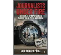 Journalists Under Fire: Chronicles of Repression in Maduro's Venezuela (2024-2025)