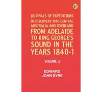 Journals of Expeditions of Discovery into Central Australia and Overland from Adelaide to King George's Sound in the Years 1840-1: Volume 02