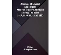 Journals of Several Expeditions made in Western Australia during the Years 1829, 1830, 1831 and 1832.
