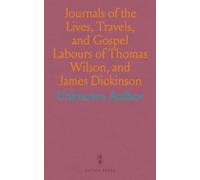 Journals of the Lives, Travels, and Gospel Labours of Thomas Wilson, and James Dickinson