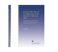 Journals of the Sieges of the Madras Army, in the Years 1817, 1818, and 1819,: With Observations on the System, According to Which Such Operations ... of the Improvements That Appear Necessary.