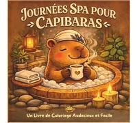 Journées Spa avec le Capybara: Un livre de coloriage bold and easy avec rituels spa, bains chauds et doux moments de bien-être (Rituels Apaisants)