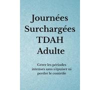 Journées Surchargées TDAH Adulte: Gérer les périodes intenses sans s’épuiser ni perdre le contrôle (Organisation TDAH)