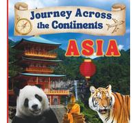 Journey Across the Continents: ASIA: A Fun, Fact-Filled Guide to Asia’s Countries, Cultures, Landmarks, and Wildlife