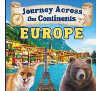 Journey Across the Continents: Europe: Exploring the Land, People, and Wonders of Europe