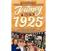 Journey Back To 1925: Nostalgic Gifts For Birthdays, Anniversaries, Celebrations: Back In Time Keepsake 1925 History Book for Mom, Dad, Grandparents, Friends, and More