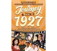 Journey Back To 1927: Nostalgic Gifts For Birthdays, Anniversaries, Celebrations: Back In Time Keepsake 1927 History Book for Mom, Dad, Grandparents, Friends, and More