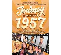 Journey Back To 1957: Nostalgic Gifts For Birthdays, Anniversaries, Celebrations: Back In Time Keepsake 1957 History Book for Mom, Dad, Grandparents, Friends, and More