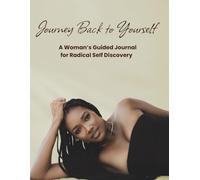 Journey Back to Yourself: A Woman's Guided Journey for Radical Self Discovery