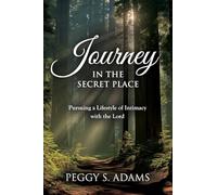 Journey in the Secret Place: Pursuing a Lifestyle of Intimacy with the Lord
