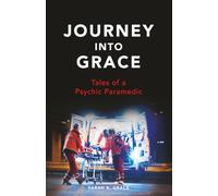 Journey Into Grace: Tales of a Psychic Paramedic