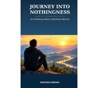 JOURNEY INTO NOTHINGNESS: An ordinary man's spritual search from anxiety, depression and overthinking towards meditation, spirituality and inner peace