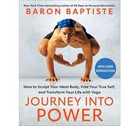 Journey into Power: How to Sculpt Your Ideal Body, Free Your True Self, and Transform Your Life with Yoga