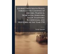 Journey Into South Wales, Through the Counties of Oxford, Warwick, Worcester, Hereford, Salop, Stasfford, Buckingham, and Hertford; in the Year 1799