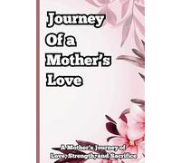 Journey Of a Mother Love: Guided journal to share mothers life: A Mother's Journey of Love, strength, and sacrifice
