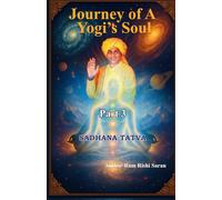 Journey of a Yogi’s Soul - Part 3: Sadhana Tatva (Journey of a Yogi's Soul Series)