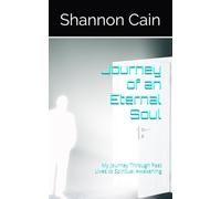 Journey of an Eternal Soul: My Journey Through Past Lives to Spiritual Awakening