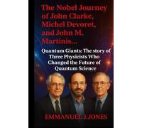 Journey Of Clarke, Michel: Quantum Giants: The story of Three Physicists Who Changed the Future of Quantum Science