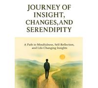 Journey of Insight, Changes, and Serendipity: A Path to Mindfulness, Self-Reflection, and Life-Changing Insights
