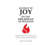 Journey of Joy on the Highway of Holiness: Rekindling the Fire and Recapturing the Fervor Of Your Walk with the Lord