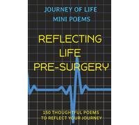 Journey of Life Mini Poems: Reflecting Life Pre-Surgery: 150 Thoughtful Poems to Reflect your Journey .. Positive reflections & affirmative thoughts ... or loved ones on life after major surgery