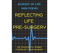 Journey of Life Mini Poems: Reflecting Life Pre-Surgery: 150 Thoughtful Poems to Reflect your Journey .. Positive reflections & affirmative thoughts ... or loved ones on life after major surgery