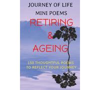 Journey of Life Mini Poems: Retiring & Ageing: 150 Thoughtful Poems to Reflect your Journey ... Positive reflections & affirmative thoughts on ... seniors who wants to enjoy life fully