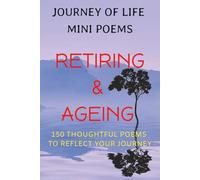 Journey of Life Mini Poems: Retiring & Ageing: 150 Thoughtful Poems to Reflect your Journey ... Positive reflections & affirmative thoughts on ... seniors who wants to enjoy life fully