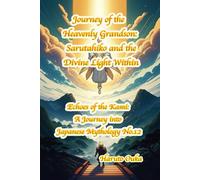 Journey of the Heavenly Grandson: Sarutahiko and the Divine Light Within (Echoes of the Kami: Echoes of the Kami: A Journey into Japanese Mythology)