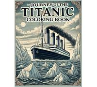 Journey of The Titanic Coloring Book: Story of The Titanic Through Coloring Pictures