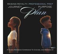 Journey, Purpose & Plan: A Guided Workbook Experience To Choices and Growing Up (Raising Royalty: Professional Prep)