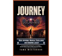 Journey: Rock Anthems, Musical Excellence, and Enduring Legacy: An Independent Biography of the Band Behind Some of Rock's Most Beloved Songs. (Legends of Rock: Independent Band Biographies)