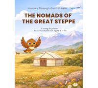 Journey Through Central Asia: The Nomads of the Great Steppe: Young Explorer Activity Book for Ages 6 - 10