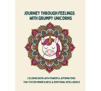 Journey through feelings with grumpy unicorns: Coloring book with powerful affirmations that foster mindfulness & emotional intelligence