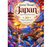 Journey Through Japan: A Japan Coloring Book for Adults 50 Beautiful Scenes of Japan's Seasons, Temples, Gardens & Festivals