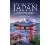 JOURNEY THROUGH JAPAN: Discover Timeless Traditions, Modern Wonders, and Hidden Treasures