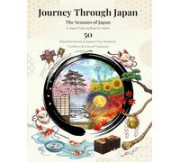 Journey Through Japan: The Seasons of Japan: A Japan Coloring Book for Adults 50 Beautiful Scenes of Japan’s Four Seasons, Traditions & Cultural Treasures