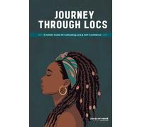 Journey Through Locs: A Holistic Guide On Cultivating Locs & Self-Confidence