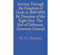 Journey Through the Kingdom of Oude in 1849-1850; By Direction of the Right Hon. The Earl of Dalhouse, Governor-General: Correspondence on the Annexation to British India